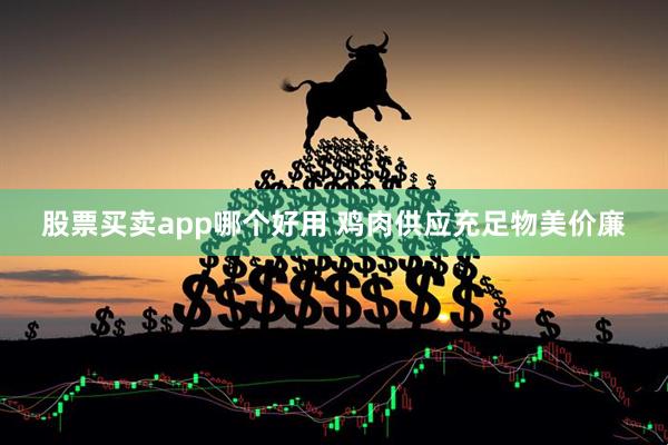 股票买卖app哪个好用 鸡肉供应充足物美价廉